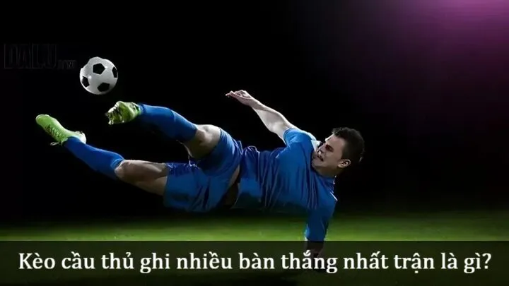 Kèo cầu thủ ghi nhiều bàn thắng nhất trận là gì?
