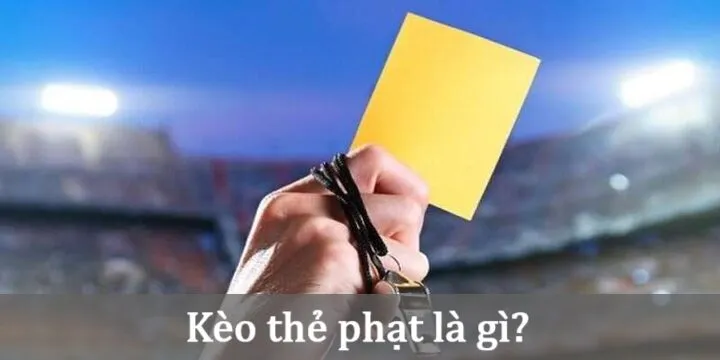 Tìm hiểu Kèo thẻ phạt là gì?
